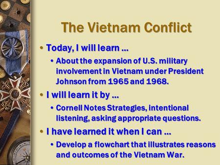 The Vietnam Conflict Today, I will learn …Today, I will learn … About the expansion of U.S. military involvement in Vietnam under President Johnson from.