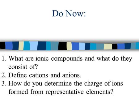 Do Now: What are ionic compounds and what do they consist of?