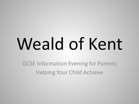 Weald of Kent GCSE Information Evening for Parents Helping Your Child Achieve.