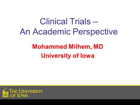 Clinical Trials – An Academic Perspective Mohammed Milhem, MD University of Iowa.
