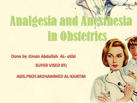 Analgesia and Anesthesia in Obstetrics ASIS.PROF.MOHAMMED AL-KHATIM