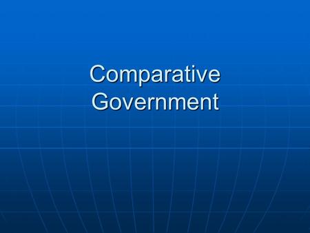 Comparative Government. Essential Questions How is the leader chosen, or how does the leader acquire power? How is the leader chosen, or how does the.