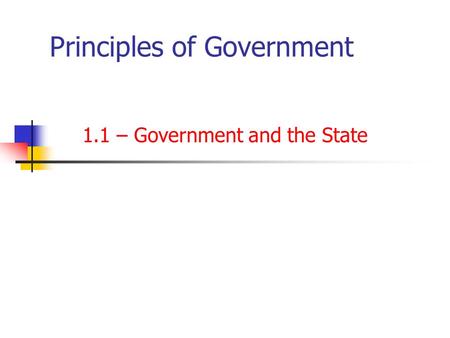 Principles of Government 1.1 – Government and the State.