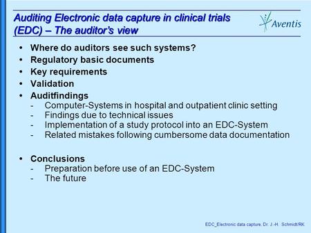 EDC_Electronic data capture, Dr. J.-H. Schmidt/RK Auditing Electronic data capture in clinical trials (EDC) – The auditor’s view  Where do auditors see.