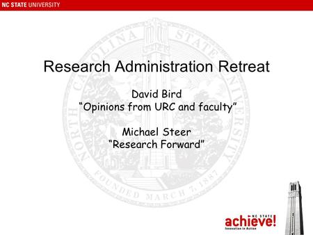 Research Administration Retreat David Bird “Opinions from URC and faculty” Michael Steer “Research Forward”