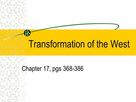 Transformation of the West Chapter 17, pgs 368-386.