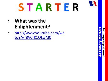 AS History Matters  AS History Matters  S T A R T E R What was the Enlightenment?  tch?v=8VCfK1OLwM0.