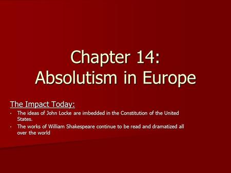 Chapter 14: Absolutism in Europe The Impact Today: The ideas of John Locke are imbedded in the Constitution of the United States. The ideas of John Locke.