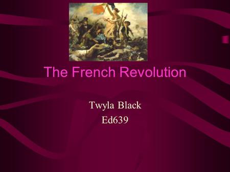 The French Revolution Twyla Black Ed639 Age of Revolution Unit First lesson Ninth Grade Social Studies Class.