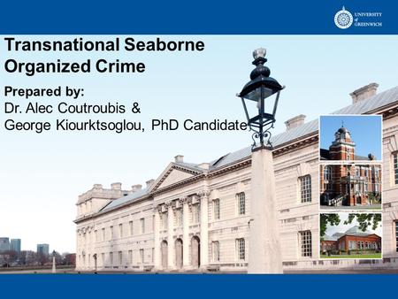 Transnational Seaborne Organized Crime Prepared by: Dr. Alec Coutroubis & George Kiourktsoglou, PhD Candidate.