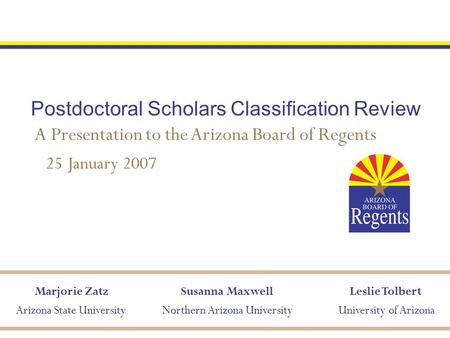 Marjorie Zatz Arizona State UniversityUniversity of Arizona Leslie TolbertSusanna Maxwell Northern Arizona University Postdoctoral Scholars Classification.