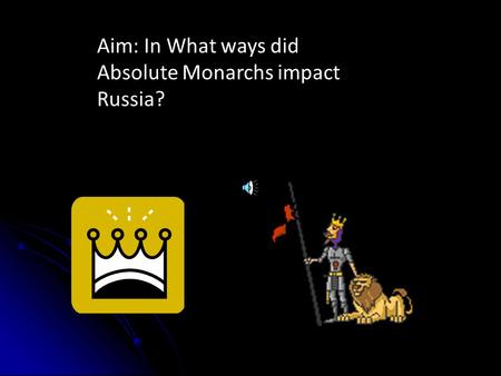 Aim: In What ways did Absolute Monarchs impact Russia?