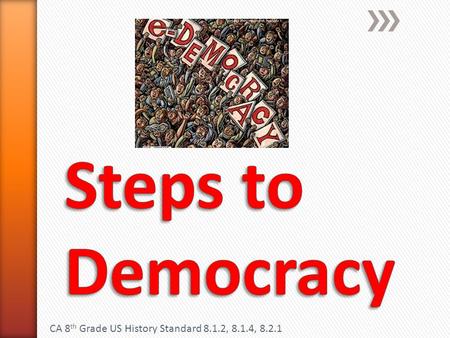 Steps to Democracy CA 8th Grade US History Standard 8.1.2, 8.1.4, 8.2.1.