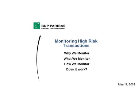 Monitoring High Risk Transactions May 11, 2009 Why We Monitor What We Monitor How We Monitor Does it work?