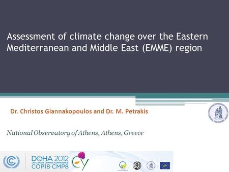 Assessment of climate change over the Eastern Mediterranean and Middle East (EMME) region Dr. Christos Giannakopoulos and Dr. M. Petrakis National Observatory.