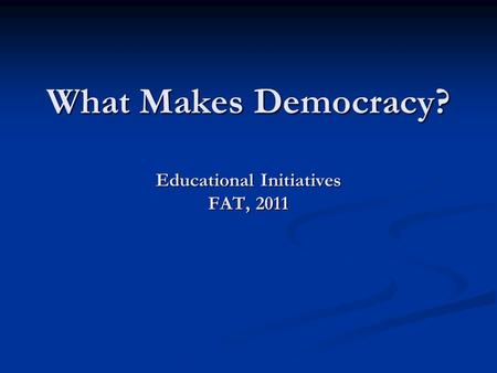 What Makes Democracy? Educational Initiatives FAT, 2011.