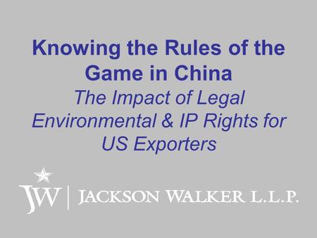 Knowing the Rules of the Game in China The Impact of Legal Environmental & IP Rights for US Exporters.