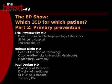 EP Show – Aug 2003 ICDs – Primary prevention The EP Show: Which ICD for which patient? Part 2: Primary prevention Eric Prystowsky MD Director, Clinical.