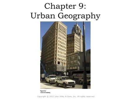 Chapter 9: Urban Geography Copyright © 2012 John Wiley & Sons, Inc. All rights reserved.