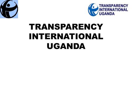 TRANSPARENCY INTERNATIONAL UGANDA. TIU Strategy 2012 - 2016 “ Improving the Quality of Life of Ugandans through Improved Governance and Accountability.