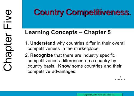 Chapter Five Copyright, John Wiley and Sons, Inc. Chapter Five three Learning Concepts – Chapter 5 1. Understand why countries differ in their overall.