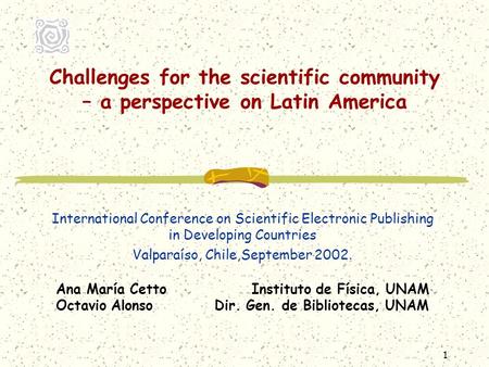 1 Challenges for the scientific community – a perspective on Latin America International Conference on Scientific Electronic Publishing in Developing Countries.