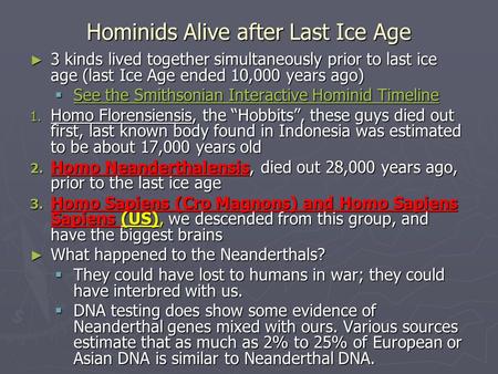 Hominids Alive after Last Ice Age ► 3 kinds lived together simultaneously prior to last ice age (last Ice Age ended 10,000 years ago)  See the Smithsonian.