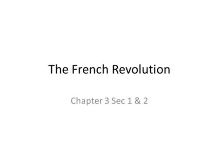 The French Revolution Chapter 3 Sec 1 & 2. What is a Revolution? Revolution -- the usually violent attempt by many people to end the rule of one government.