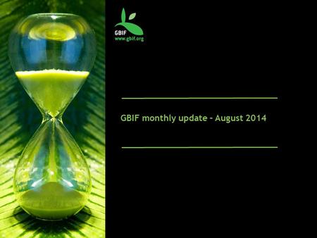 GBIF monthly update – August 2014. Latest news New programme officers for GBIF Secretariat Naturalis and Canadensys now GBIF Participants Irish GBIF award.