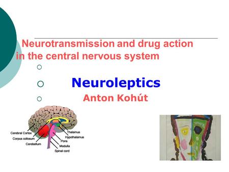 Neurotransmission and drug action in the central nervous system   Neuroleptics  Anton Kohút.