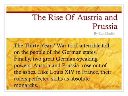 The Rise Of Austria and Prussia By Zuri Marley The Thirty Years’ War took a terrible toll on the people of the German states. Finally, two great German-speaking.