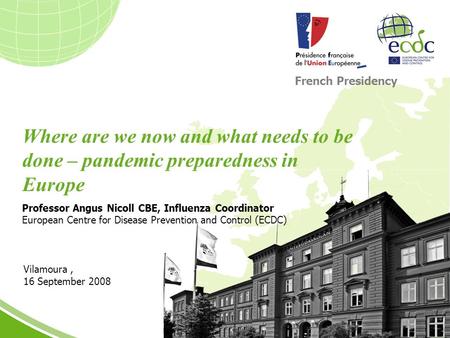 Ecdc.europa.eu Where are we now and what needs to be done – pandemic preparedness in Europe Professor Angus Nicoll CBE, Influenza Coordinator European.