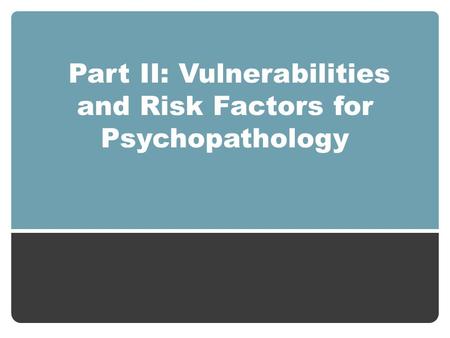 Part II: Vulnerabilities and Risk Factors for Psychopathology