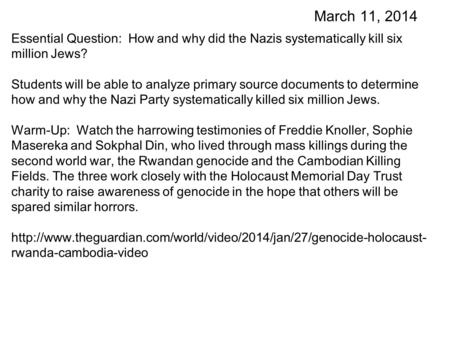 March 11, 2014 Essential Question: How and why did the Nazis systematically kill six million Jews? Students will be able to analyze primary source documents.