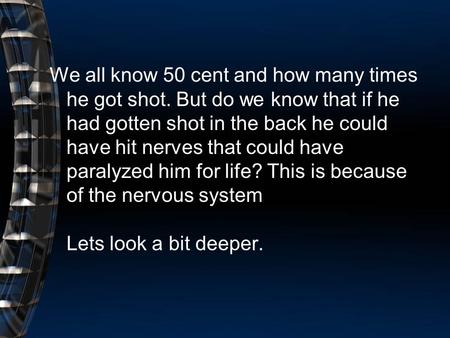 We all know 50 cent and how many times he got shot. But do we know that if he had gotten shot in the back he could have hit nerves that could have paralyzed.
