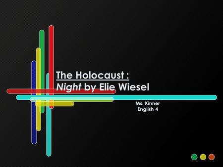 The Holocaust : Night by Elie Wiesel Ms. Kinner English 4.