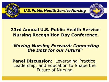 23rd Annual U.S. Public Health Service Nursing Recognition Day Conference Moving Nursing Forward: Connecting the Dots for our Future“ Panel Discussion: