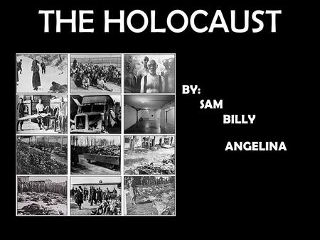 THE HOLOCAUST BY: SAM BILLY ANGELINA. TARGET Jewish people Brown hair Brown eyes 6 MILLION KILLED Jewish 5 million that were not Jewish but hated by the.
