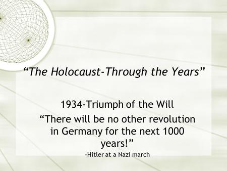 “The Holocaust-Through the Years” 1934-Triumph of the Will “There will be no other revolution in Germany for the next 1000 years!” -Hitler at a Nazi march.