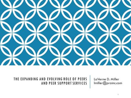 THE EXPANDING AND EVOLVING ROLE OF PEERS AND PEER SUPPORT SERVICES LaVerne D. Miller 1.