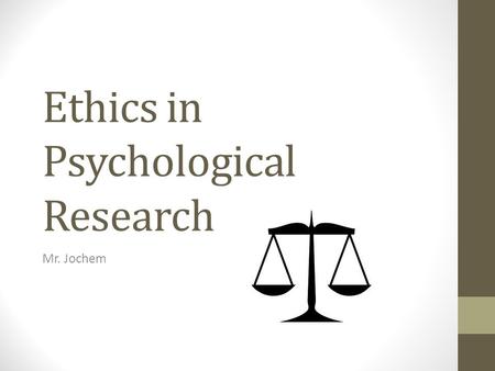 Ethics in Psychological Research Mr. Jochem. Reflections on Ethics Before we begin… answer the following question: 1) What is Ethics? What do you know.