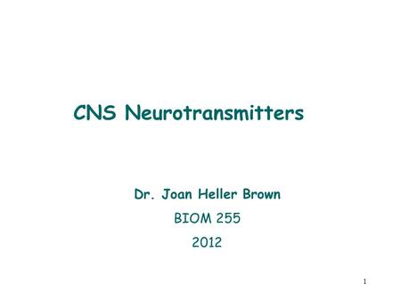 1 Dr. Joan Heller Brown BIOM 255 2012 CNS Neurotransmitters.