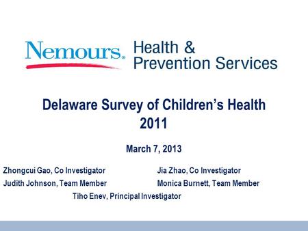 Delaware Survey of Children’s Health 2011 - March 7, 2013 Zhongcui Gao, Co InvestigatorJia Zhao, Co Investigator Judith Johnson, Team MemberMonica Burnett,