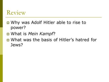 Review  Why was Adolf Hitler able to rise to power?  What is Mein Kampf?  What was the basis of Hitler’s hatred for Jews?