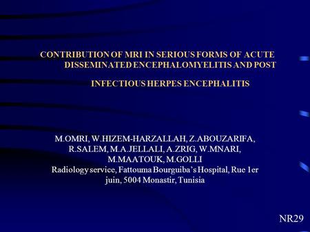 CONTRIBUTION OF MRI IN SERIOUS FORMS OF ACUTE DISSEMINATED ENCEPHALOMYELITIS AND POST INFECTIOUS HERPES ENCEPHALITIS M.OMRI, W.HIZEM-HARZALLAH, Z.ABOUZARIFA,