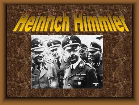 u Heinrich Himmler born in Munich, Bavaria, on Oct. 7, 1900. u Himmler joined the army in 1917 as an officer cadet. u Later he studied agriculture and.