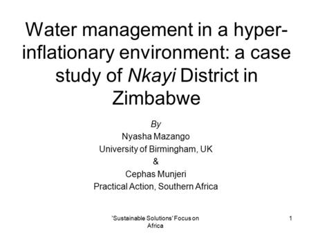 'Sustainable Solutions' Focus on Africa 1 Water management in a hyper- inflationary environment: a case study of Nkayi District in Zimbabwe By Nyasha Mazango.