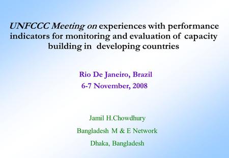 UNFCCC Meeting on experiences with performance indicators for monitoring and evaluation of capacity building in developing countries Rio De Janeiro, Brazil.