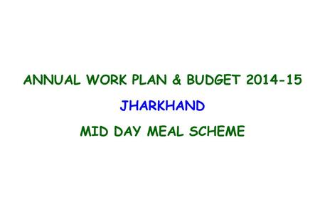 ANNUAL WORK PLAN & BUDGET 2014-15 JHARKHAND MID DAY MEAL SCHEME.