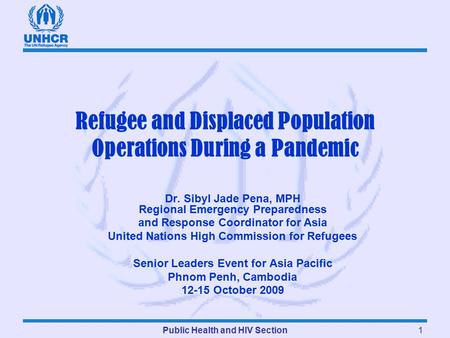 Public Health and HIV Section1 Refugee and Displaced Population Operations During a Pandemic Dr. Sibyl Jade Pena, MPH Regional Emergency Preparedness and.